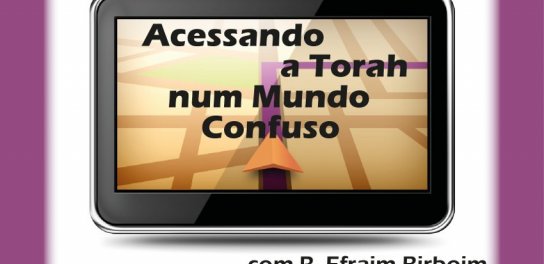 "Você tem um GPS? Acessando a Torah num Mundo Confuso" - Palestra Pré Shavuot com Rabino Efraim Birbojm no Binyan Olam